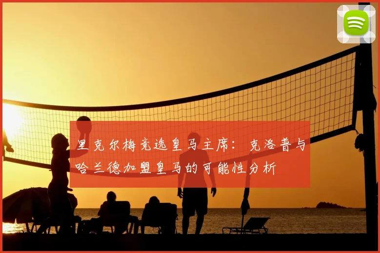 里克尔梅竞选皇马主席：克洛普与哈兰德加盟皇马的可能性分析