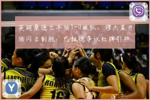 英超桑德兰半场1-0狼队，穆杰莱开场闪击制胜，巴拉德争议红牌引热议